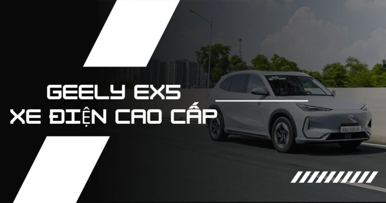 ĐÁNH GIÁ GEELY EX5: CHIẾC XE ĐIỆN CAO CẤP ĐÁNG “ĐỒNG TIỀN BÁT GẠO”ĐÁNH GIÁ GEELY EX5: CHIẾC XE ĐIỆN CAO CẤP ĐÁNG “ĐỒNG TIỀN BÁT GẠO”